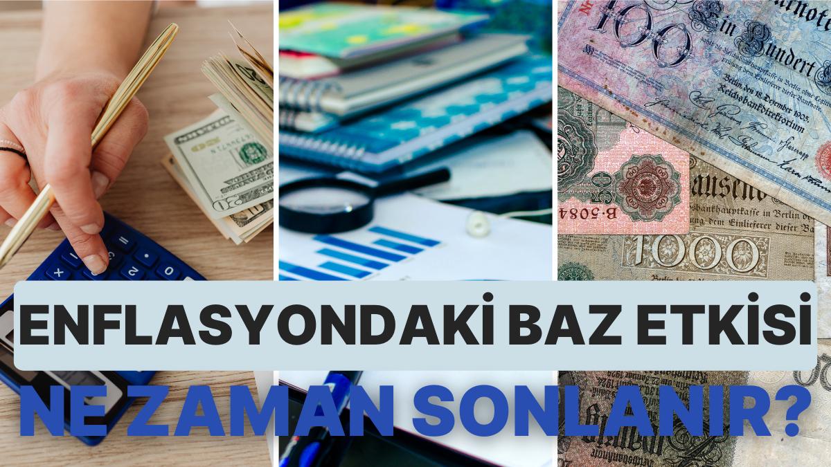 Enflasyondaki Baz Tesiri Ne Vakit Sonlanacak? Baz Tesiri Geçtikten Sonra Ne Olacak?