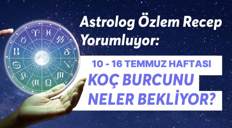 10-16 Temmuz Haftası Koç Burçlarını Neler Bekliyor?