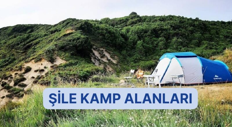 Kalabalıktan Uzaklaşıp Tabiatla Kucaklaşacağınız Şile’de Kamp Yapılacak Yerler Listesi