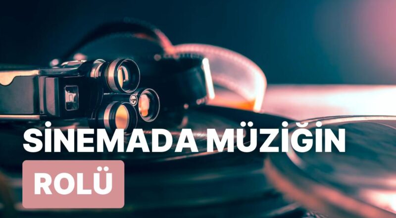 Sinemada Müziğin Rolü: Sessiz Sinema Müziklerinden Çağdaş Sinema Müziklerine