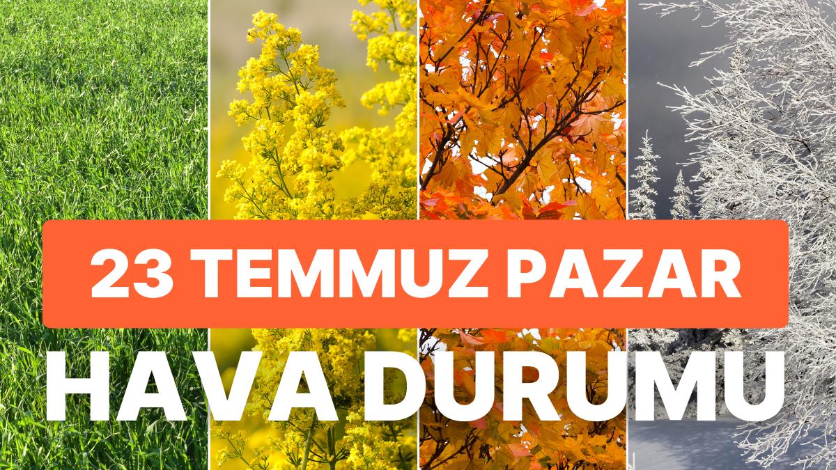 23 Temmuz Pazar Hava Durumu: Bugün Hava Nasıl Olacak? İzmir, İstanbul, Ankara ve Yurt Genelinde Hava Durumu 23 Temmuz Pazar Hava Durumu: Bugün Hava Nasıl Olacak? İzmir, İstanbul, Ankara ve Yurt Genelinde Hava Durumu