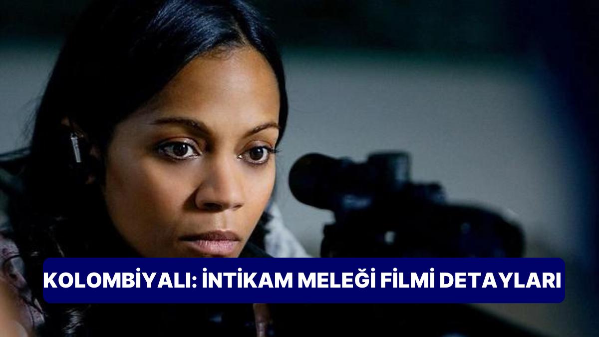 Kolombiyalı: İntikam Meleği Sinemasının Konusu Nedir, Oyuncuları Kimler? İntikam Meleği Sineması Ayrıntıları