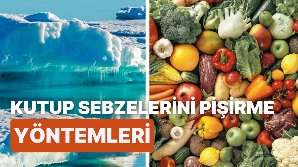 Kuzey Kutbu'ndan Tabağa Uzanan Lezzetler: Kutup Sebzelerini Pişirme Metotları