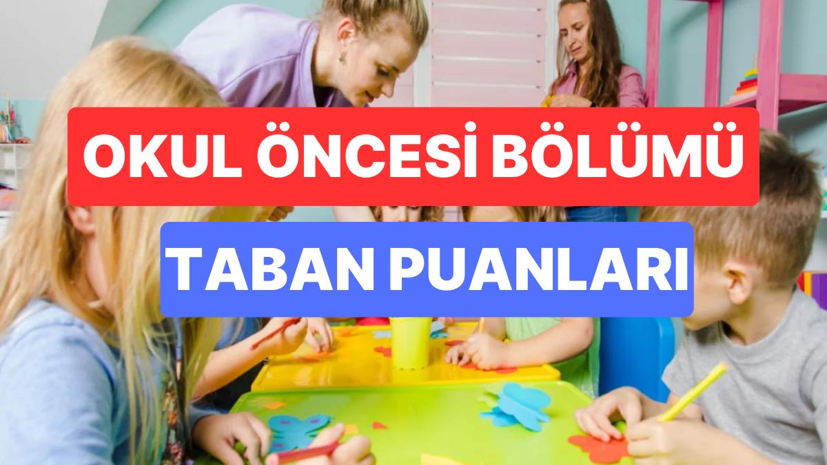 Okul Öncesi Kısmı Taban Puanları ve Muvaffakiyet Sıralamaları 2023: Üniversitelerin Okul Öncesi Kısmı Taban Puanı
