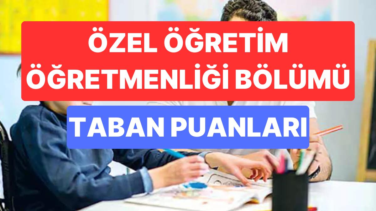 Özel Eğitim Öğretmenliği Taban Puanları ve Muvaffakiyet Sıralamaları 2023: Özel Eğitim Öğretmenliği Taban Puanı