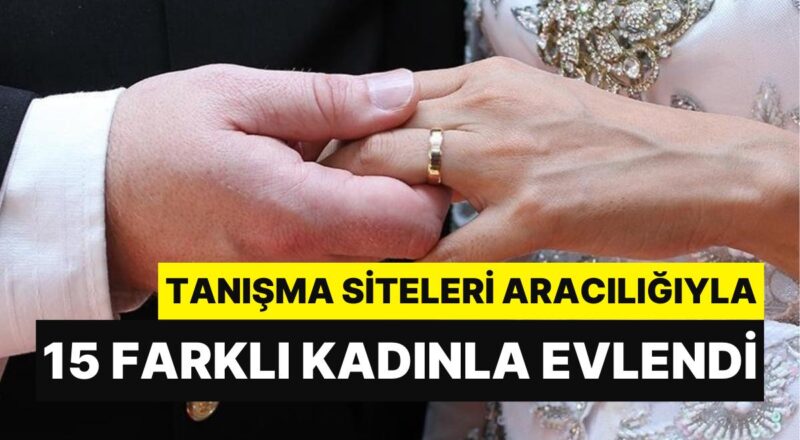 Tanışma Siteleri Üzerinden 15 Farklı Bayanla Evlenen Dolandırıcı Yakayı Ele Verdi