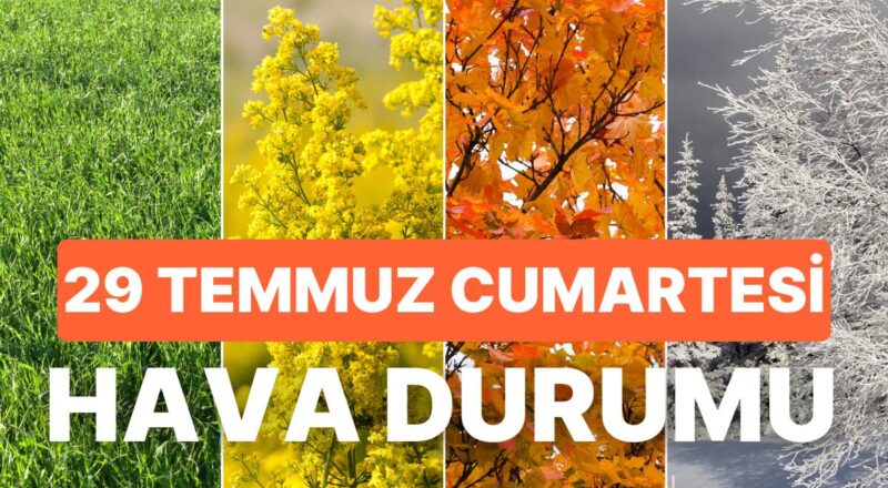 29 Temmuz Cumartesi Hava Durumu: İstanbul, Ankara, İzmir ve Vilayet İl Hava Durumu!