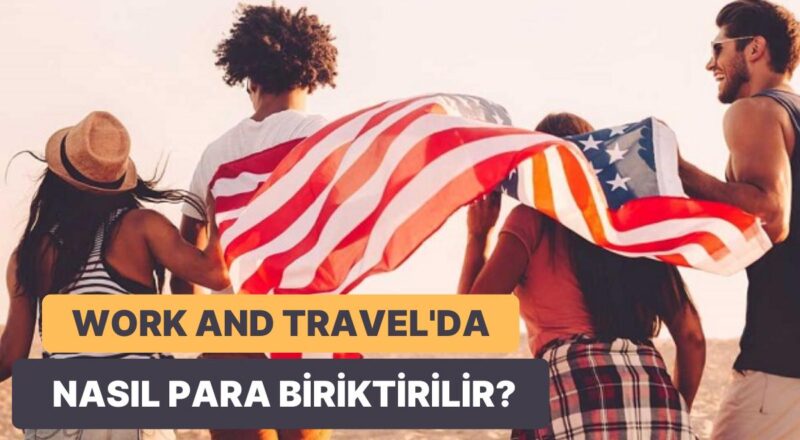 Amerika'da Güçlü Olmak: Work and Travel Programında Para Biriktirmek için Bilmeniz Gerekenler