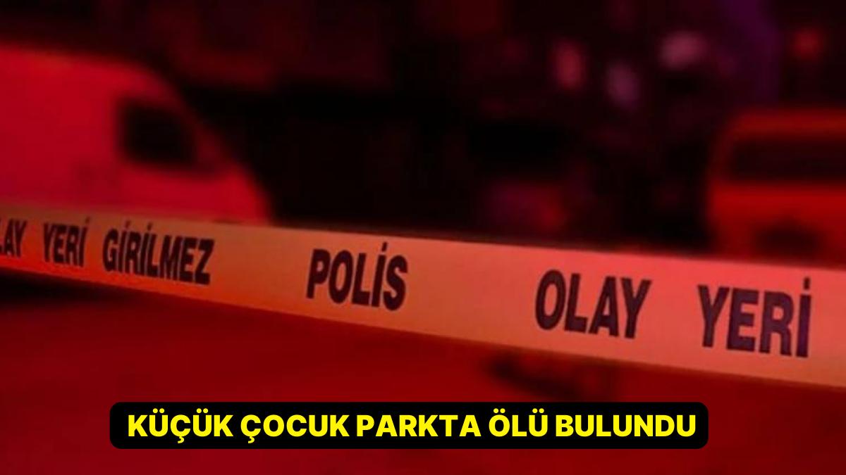 Ankara'da Dehşet Verici Olay: Küçük Çocuk Parkta Meyyit Bulundu