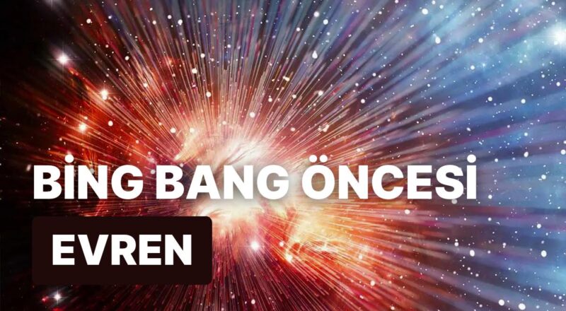 Big Bang’den Evvel Cihanda Neler Oldu? Yalnızca Bir Boşluk muydu?