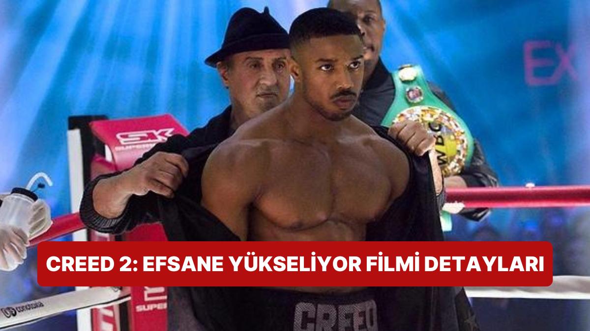 Creed 2: Efsane Yükseliyor (Creed II) Sinemasının Konusu Nedir, Oyuncuları Kim? Efsane Yükseliyor Sineması Ayrıntıları