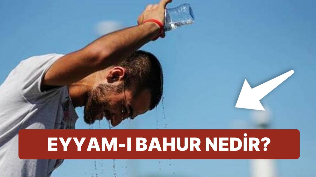 Eyyam-ı Bahur Sıcakları Geliyor: Eyyam-ı Bahur Sıcakları Nedir, Ne Vakte Kadar Sürecek? Eyyam-ı Bahur Sıcakları Geliyor: Eyyam-ı Bahur Sıcakları Nedir, Ne Vakte Kadar Sürecek?