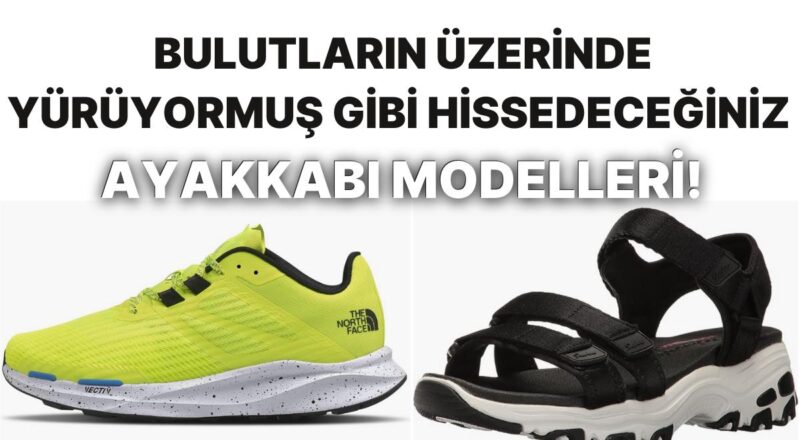 Kendinizi Bulutların Üzerinde Yürüyormuş Üzere Hissedeceğiniz Birbirinden Trend Ayakkabılar!