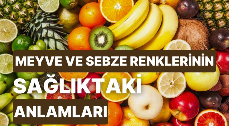 Meyvelerin ve Sebzelerin Renkleri Ne Manaya Geliyor? Sıhhatimize Ne Üzere Yararları Var?