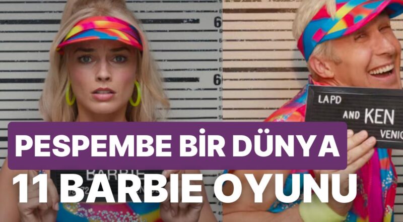 Pespembe Bir Dünya Mı? Barbie Aşkıyla Sinemaya Hamle Edenlere 11 Barbie Oyunu