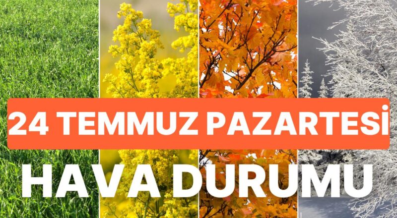 Sıcaklık Rekorları Kırılıyor! 24 Temmuz Pazartesi Hava Durumu Nasıl? Bugün Hava Nasıl Olacak?