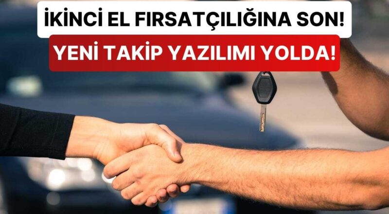 Ticaret Bakanlığı, "Usulsüz" İkinci El Araba Ticaretini Sonlandıracak Yeni Bir Yazılım Geliştiriyor!