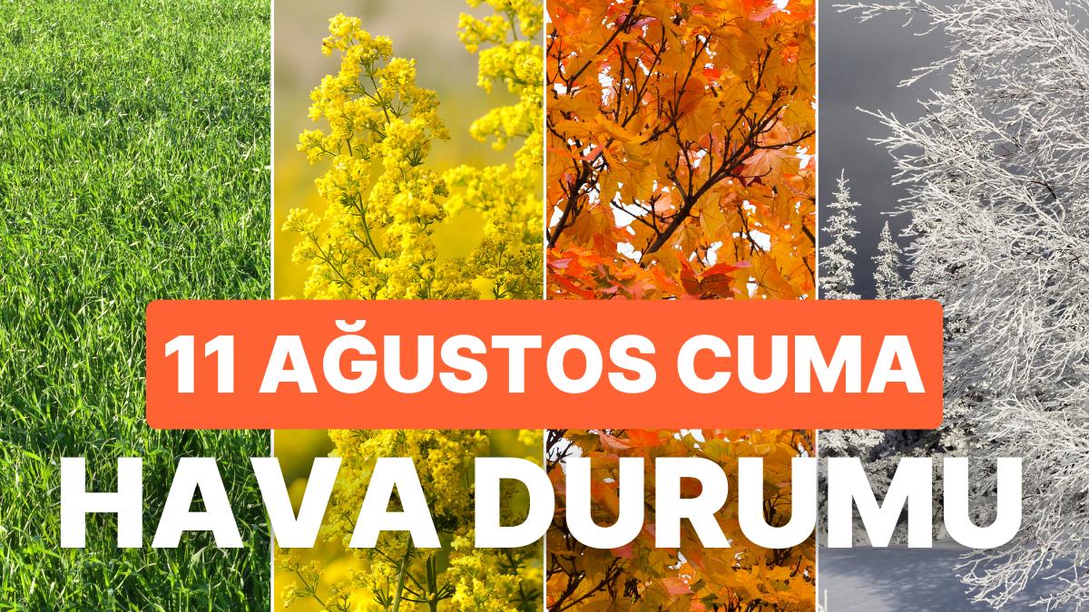 11 Ağustos Cuma Hava Durumu: İstanbul, Ankara, İzmir ve Vilayet İl Hava Durumu!