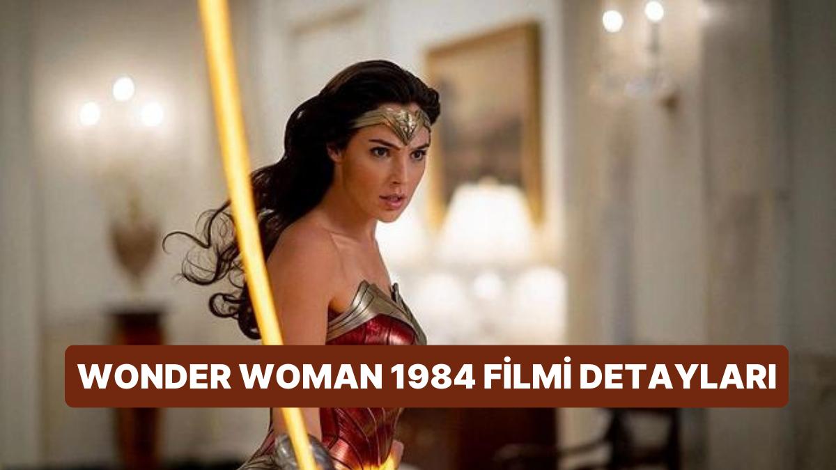 Wonder Woman 1984 Sinemasının Konusu Nedir, Oyuncuları Kimdir? Wonder Woman 1984 Sineması Hakkında Merak Edilenler